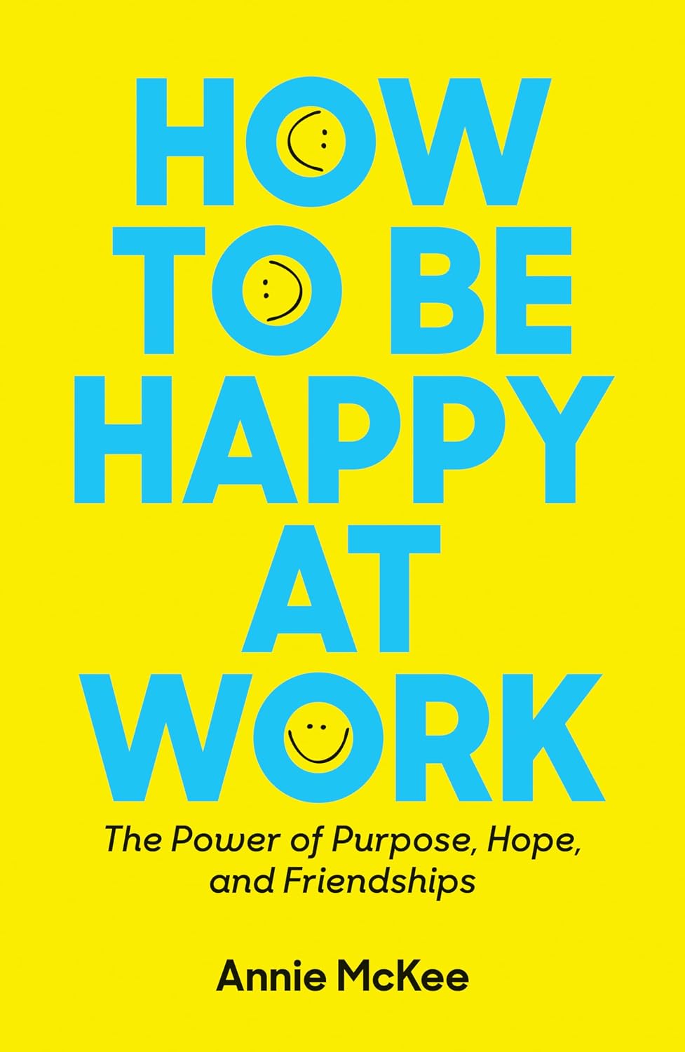 How to Be Happy at Work: The Power of Purpose, Hope, and Friendship
