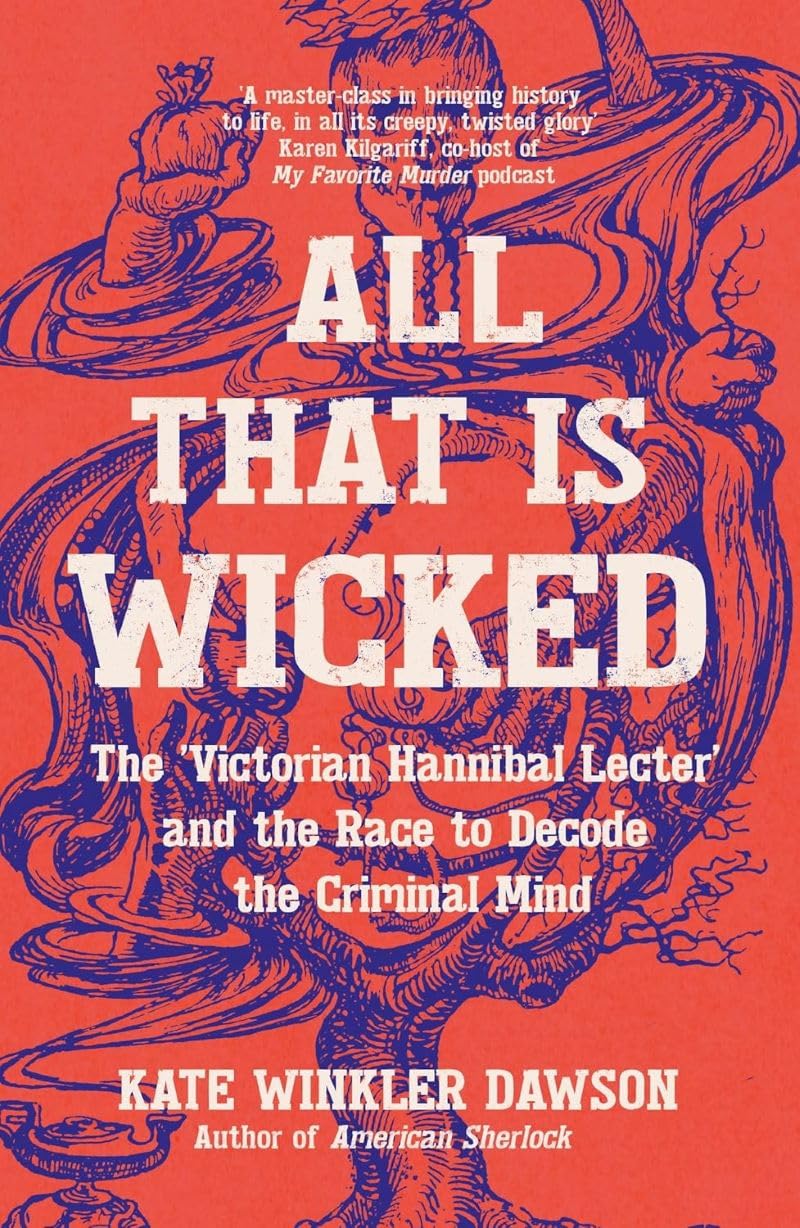 All That Is Wicked: The Victorian Hannibal Lecter and the Race to Decode the Criminal Mind