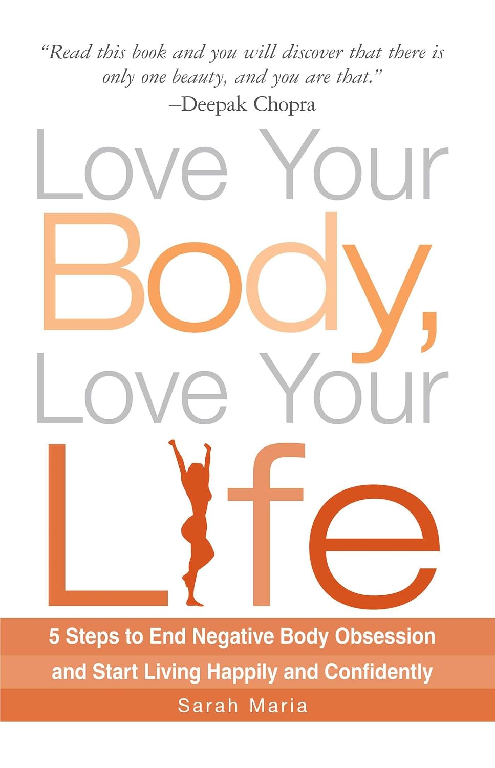 Love your body, love your life: 5 steps to end negative body obsession and start living happily and confidently