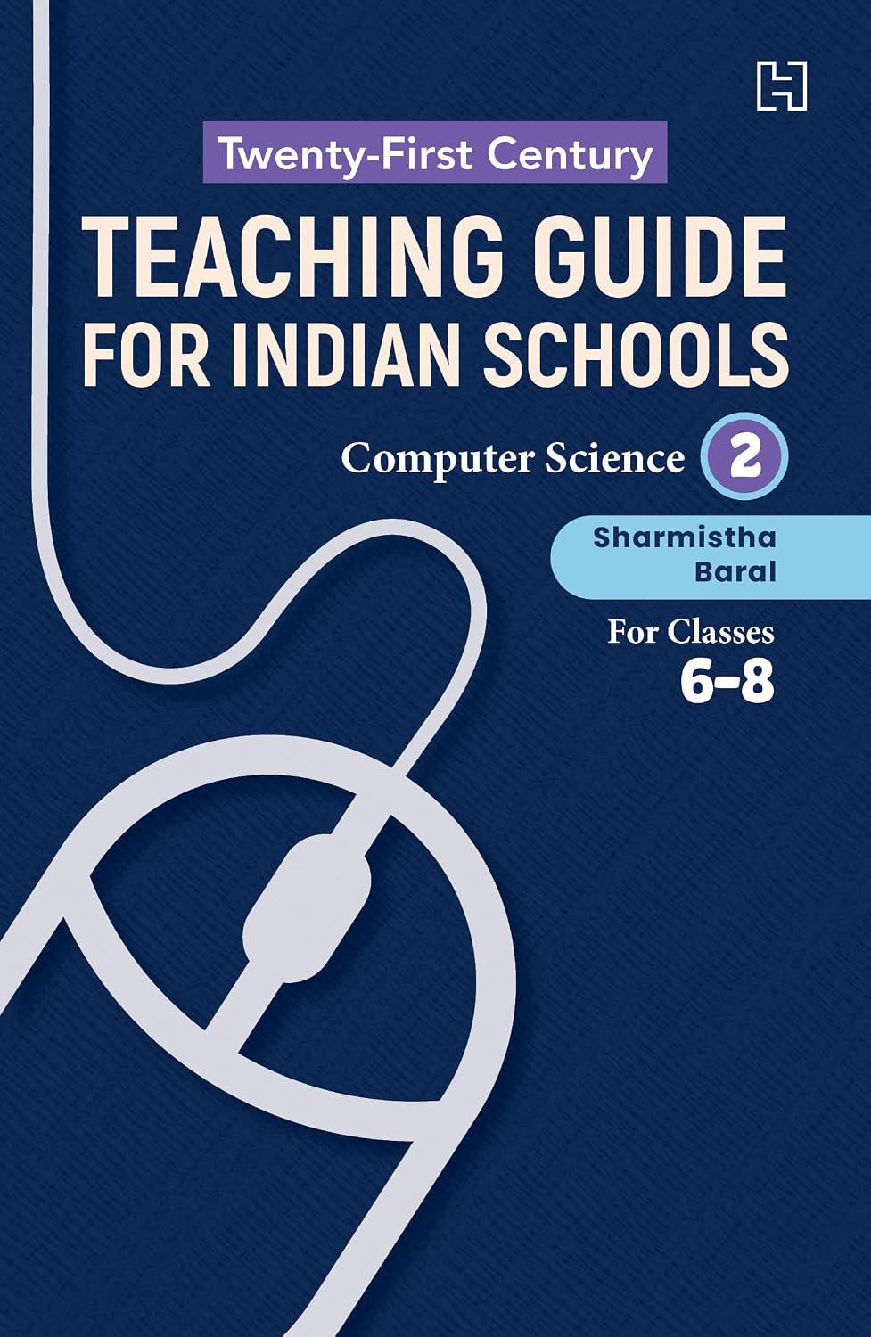 21st Century Teaching Guide for Indian Schools: Computer Science Book 2 for Classes 6–8