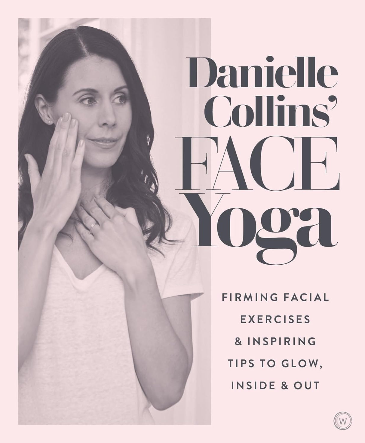 Danielle Collins' Face Yoga: Energizing Exercises and Inspiring Tips to Glow, Inside and Out