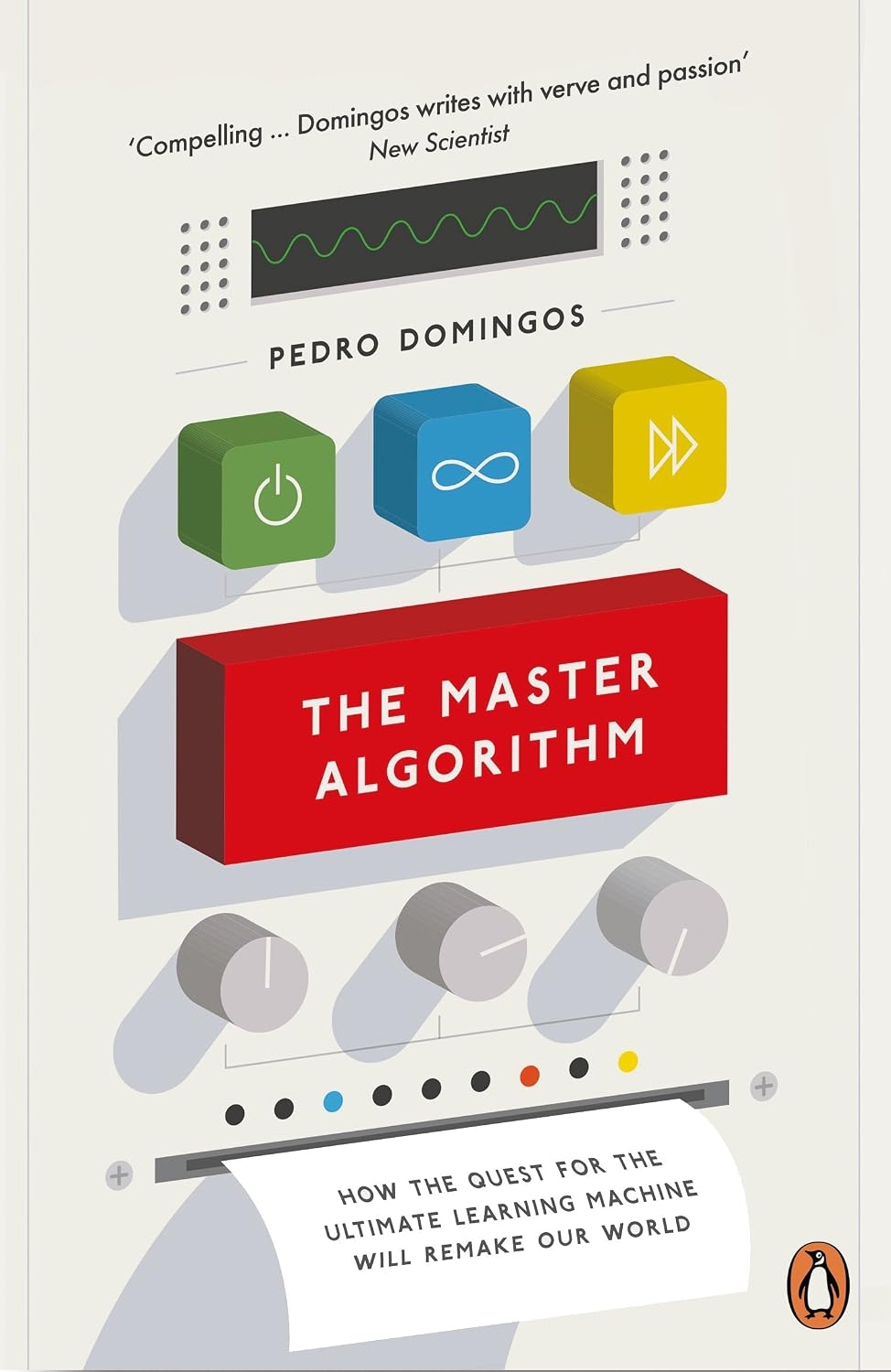Master Algorithm: How the Quest for the Ultimate Learning Machine Will Remake Our World