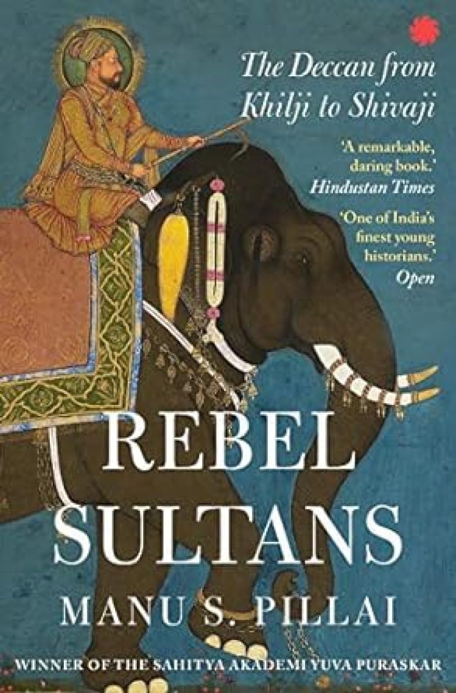 Rebel Sultans :: The Deccan from Khilji to Shivaji