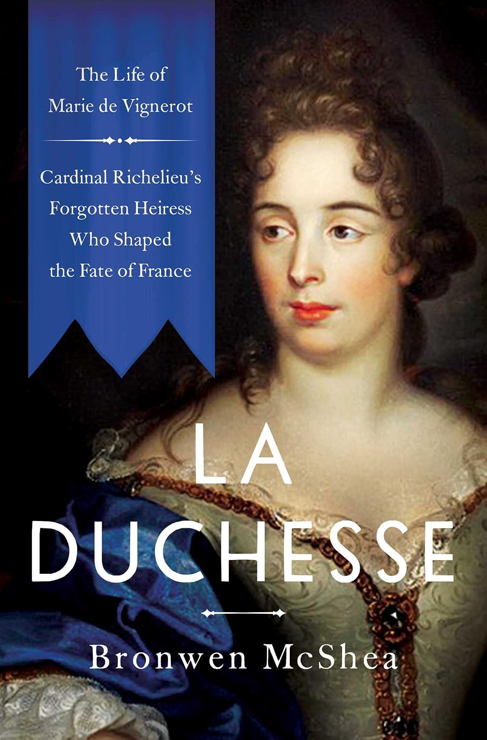 Duchesse: The Life of Marie de Vignerot--Cardinal Richelieu's Forgotten Heiress Who Shaped the Fate of France