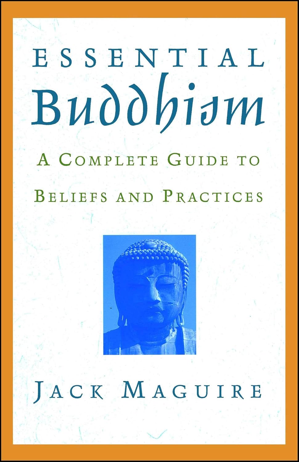 Essential Buddhism: a complete guide to beliefs and practices