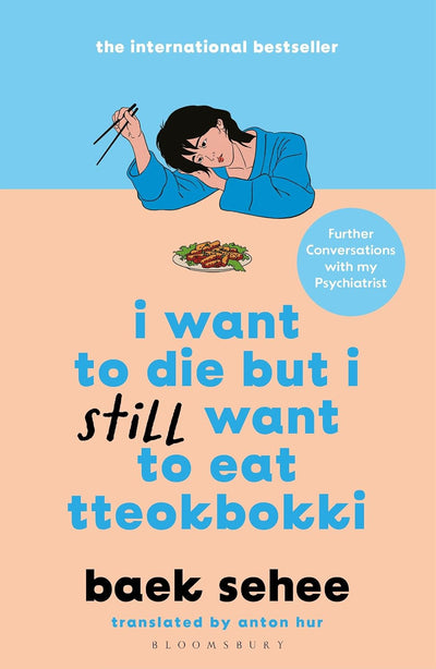 I Want to Die but I Still Want to Eat Tteokbokki: Further Conversations with My Psychiatrist. the Sunday Times and Internationally Bestselling Sequel to the Hit Korean Therapy Memoir