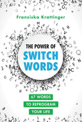 The Power of Switchwords: Reprogram Yourself to Manifest Your Desires