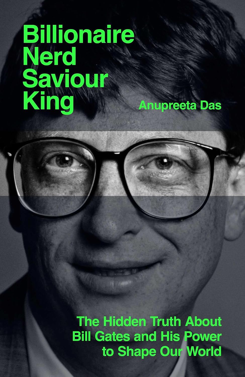 Billionaire, Nerd, Saviour, King: the Hidden Truth About Bill Gates and His Power to Shape Our World