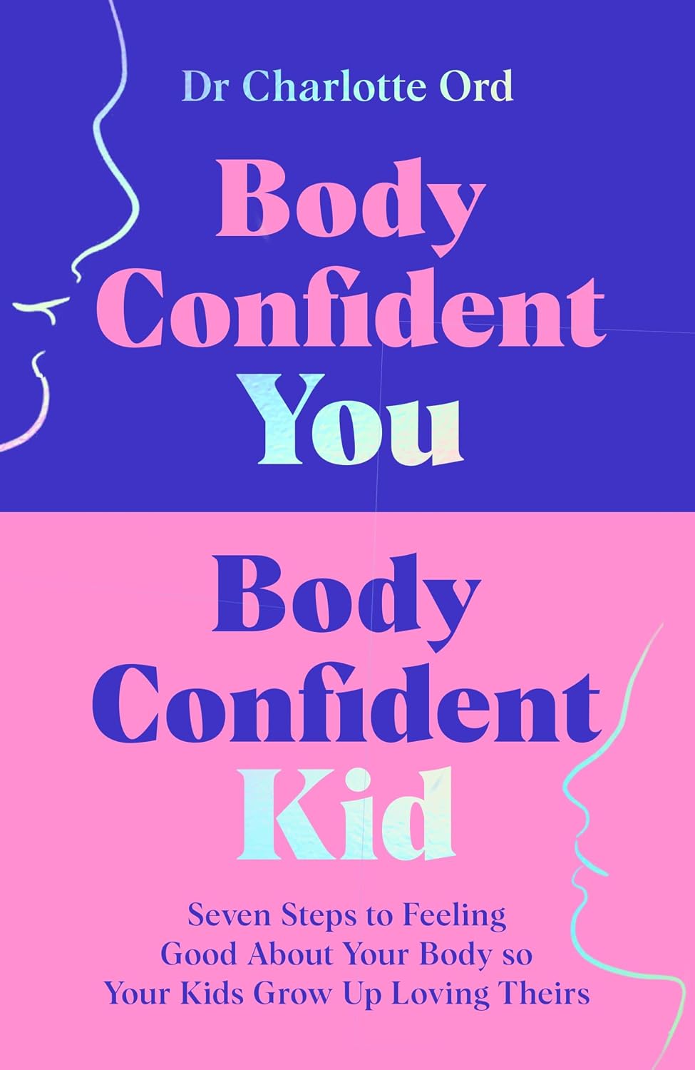 Body Confident You, Body Confident Kid: Seven Steps to Feeling Good about Your Body So Your Kids Grow up Loving Theirs