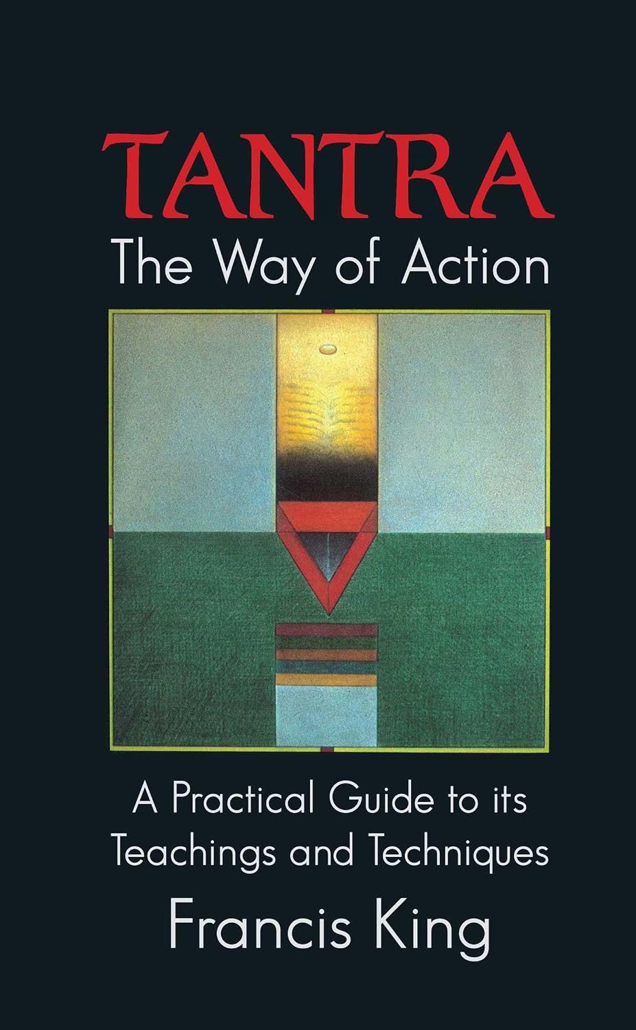 Tantra, the way of action: a practical guide to its teachings and techniques