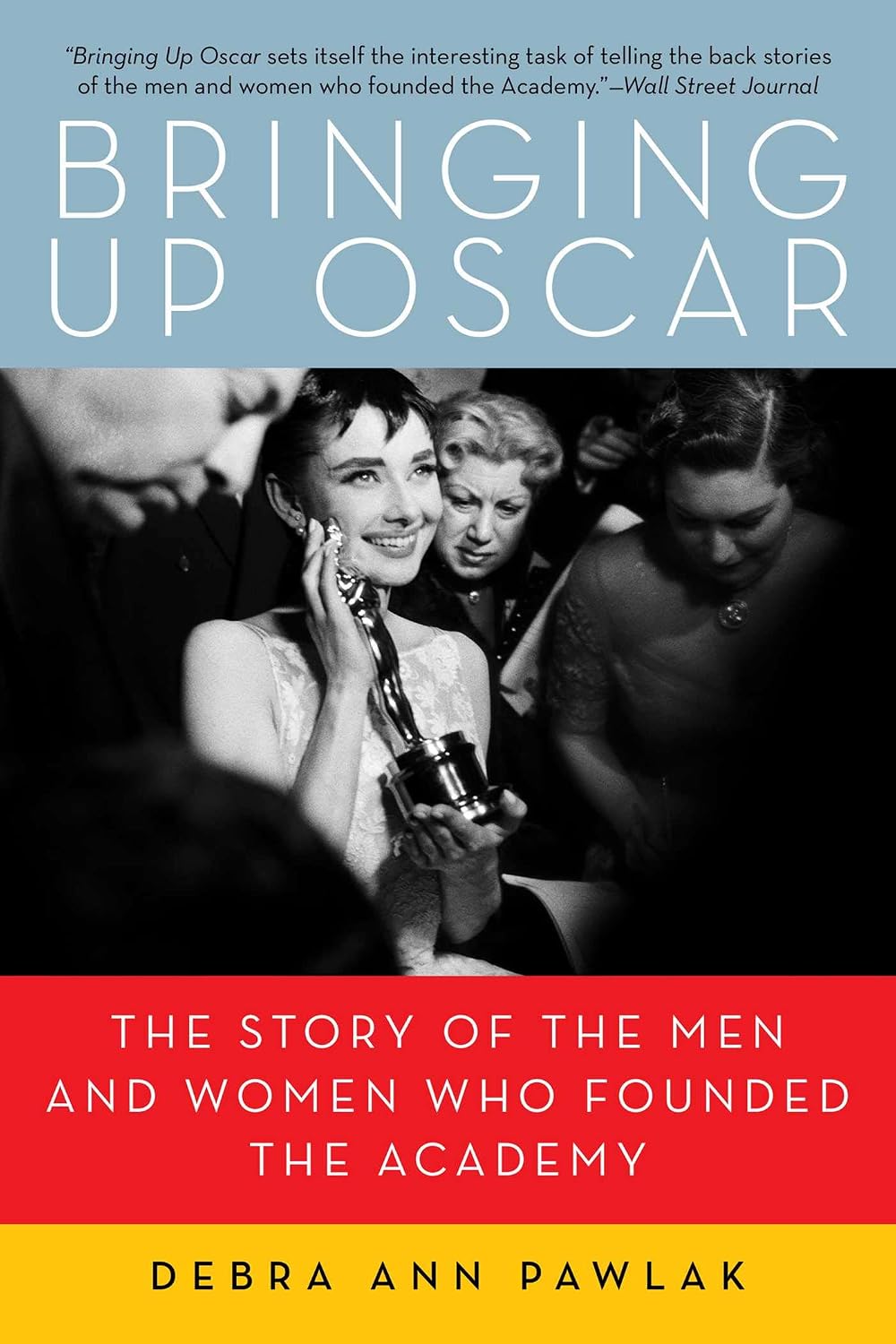 Bringing Up Oscar The Story Of The Men And Women Who Founded The Academy