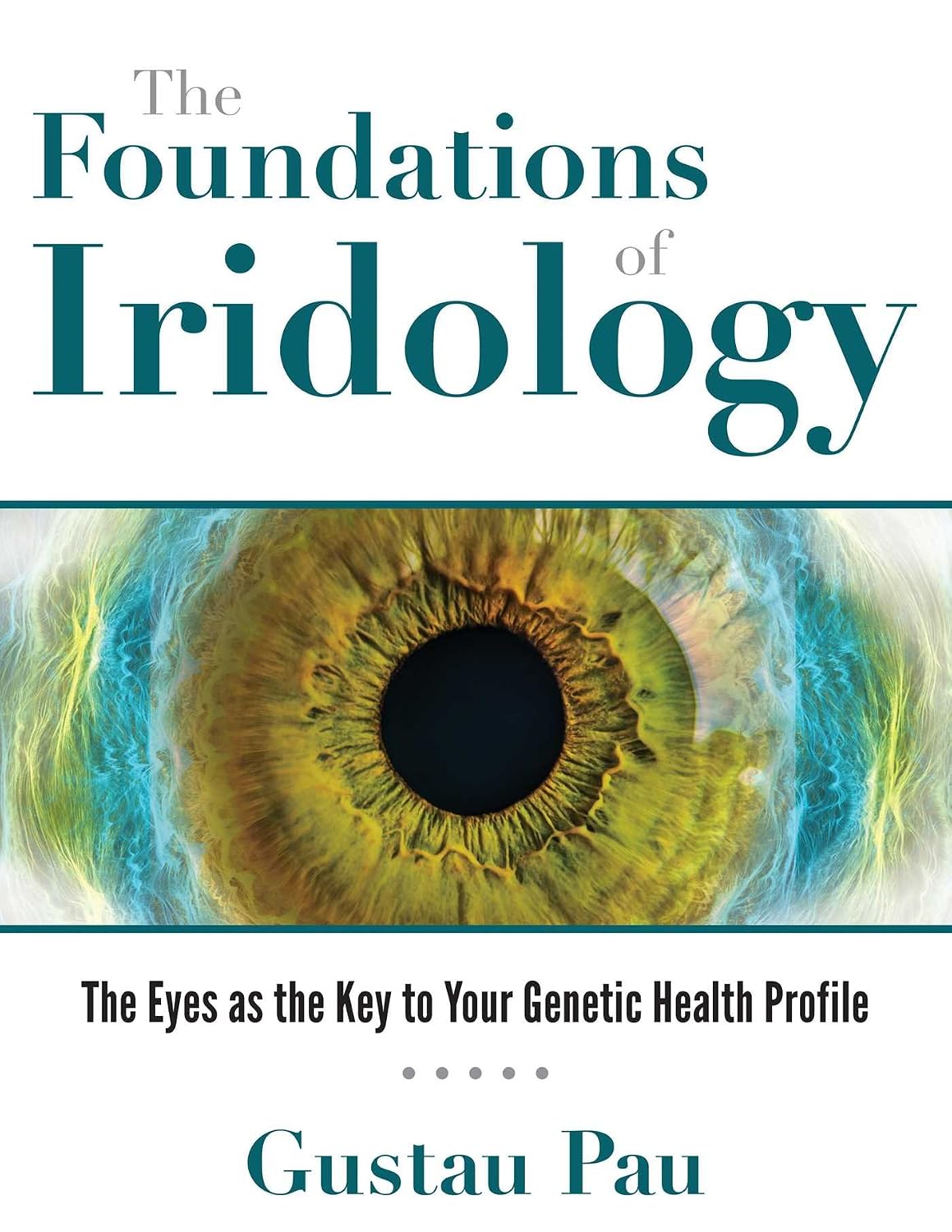 Foundations of Iridology: The Eyes As the Key to Your Genetic Health Profile