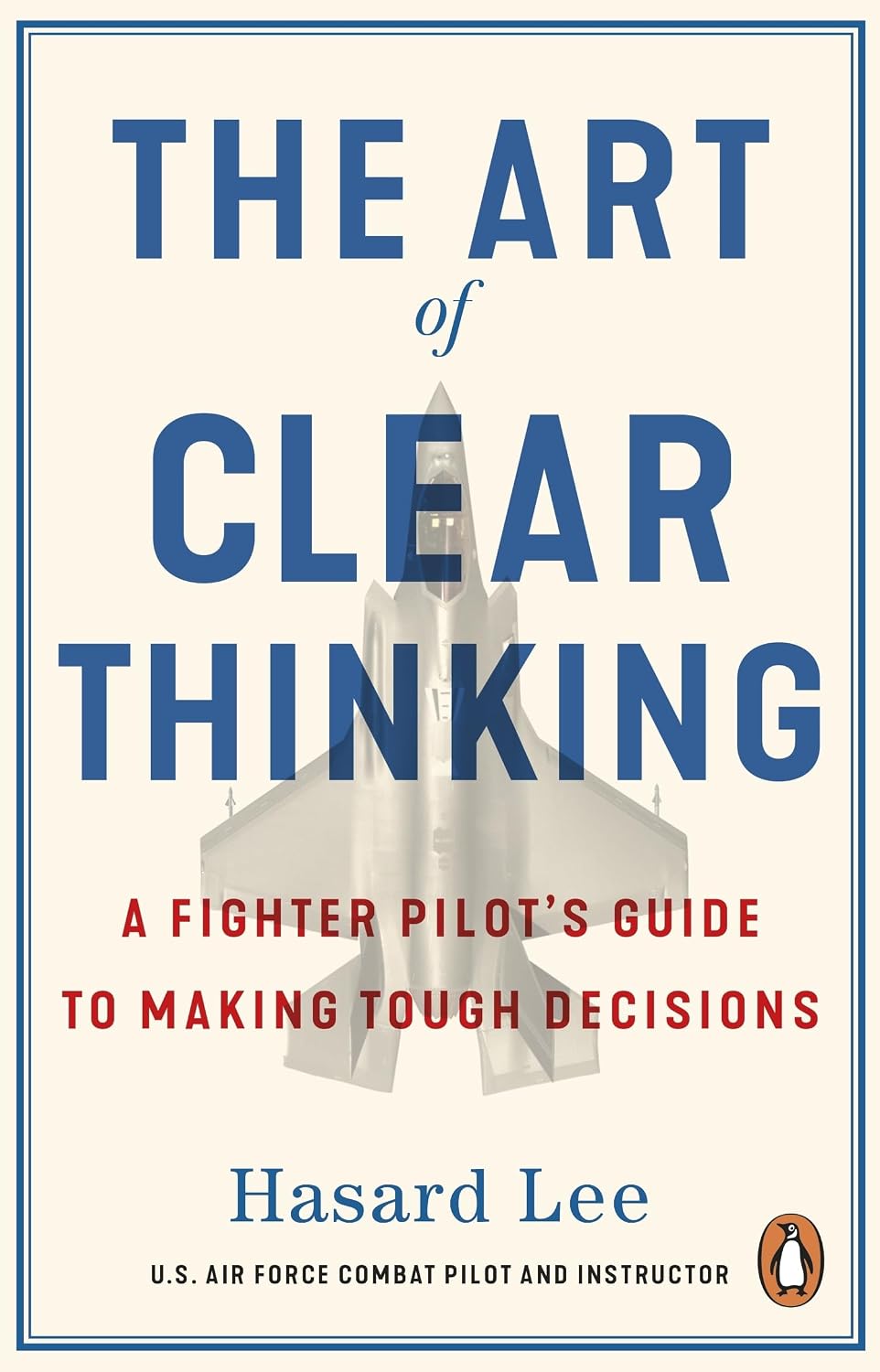 The Art of Clear Thinking: a Fighter Pilot’s Guide to Making Tough Decisions
