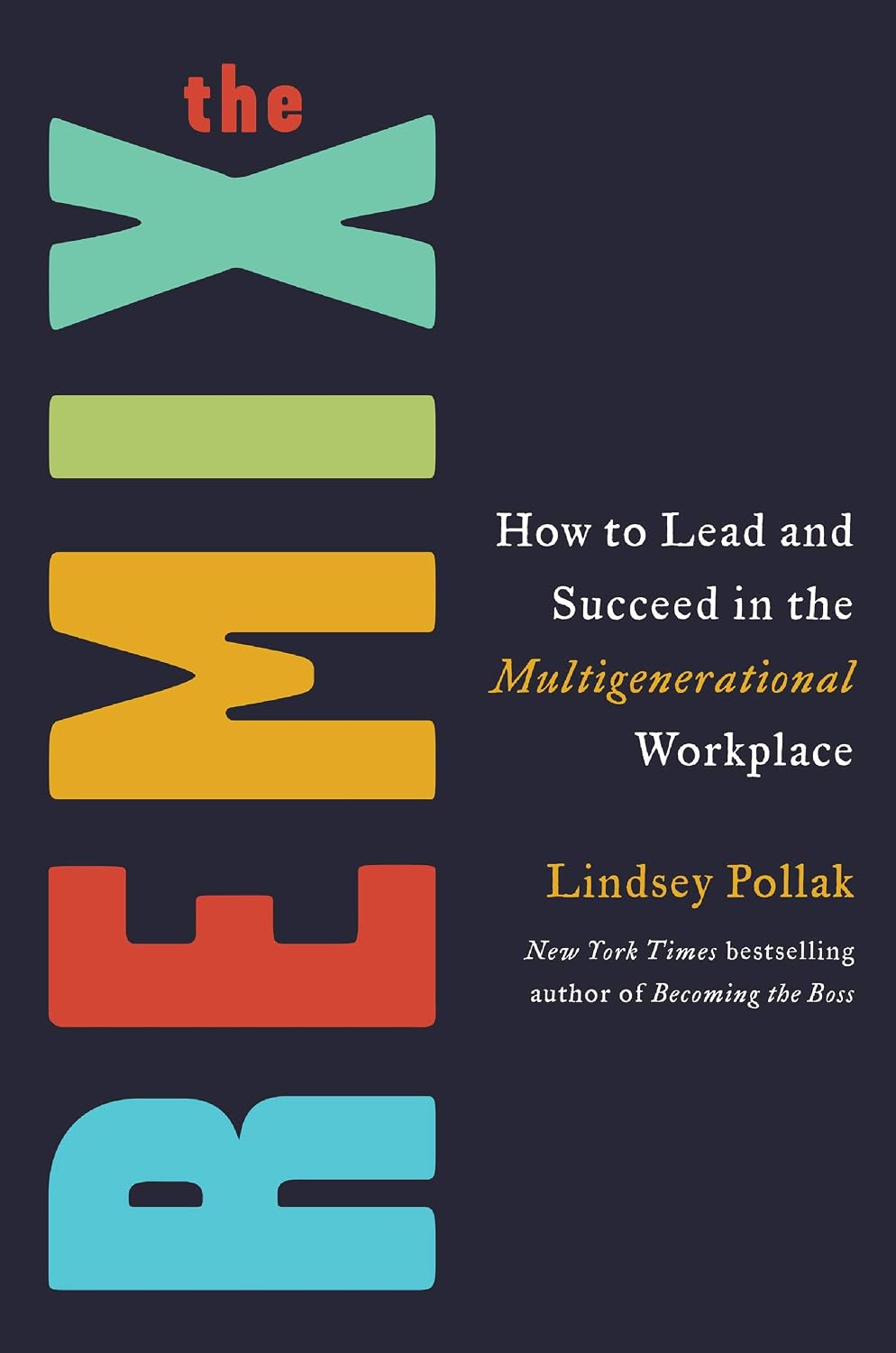 The Remix : How to Lead and Succeed in the Multigenerational Workplace
