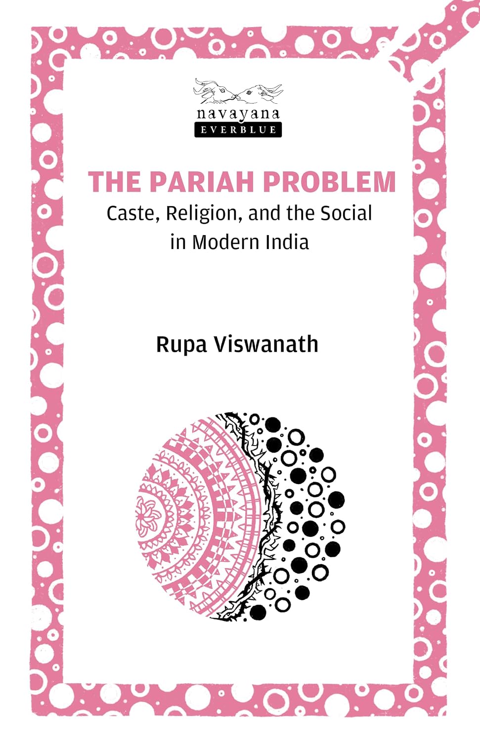 The Pariah Problem: Caste, Religion and the Social in Modern India