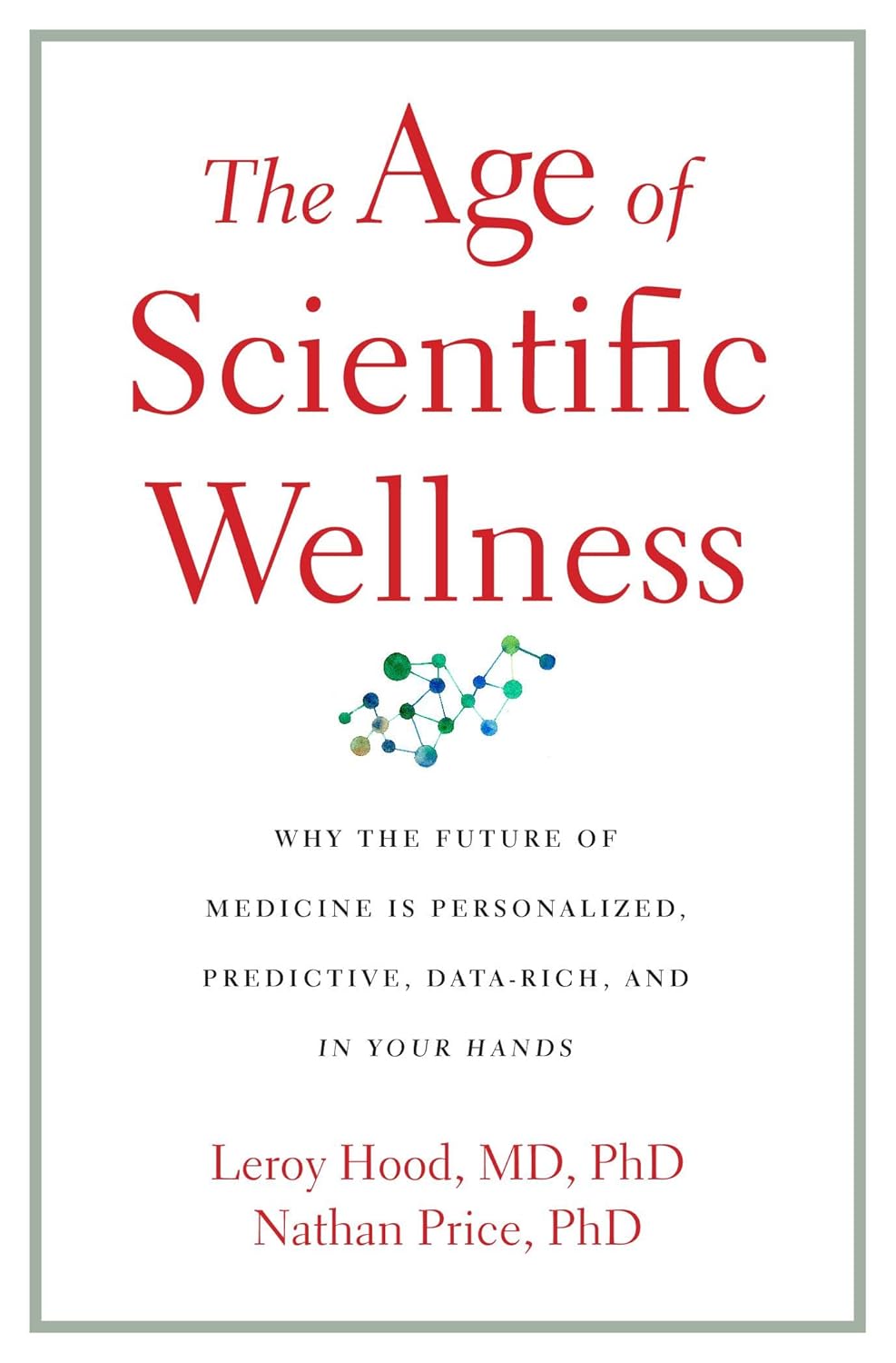 Age of Scientific Wellness - Why the Future of Medicine Is Personalized, Predictive, Data-Rich, and in Your Hands