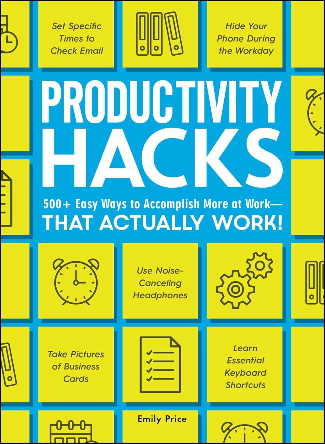 Productivity Hacks: 500+ Easy Ways to Accomplish More at Work--That Actually Work!