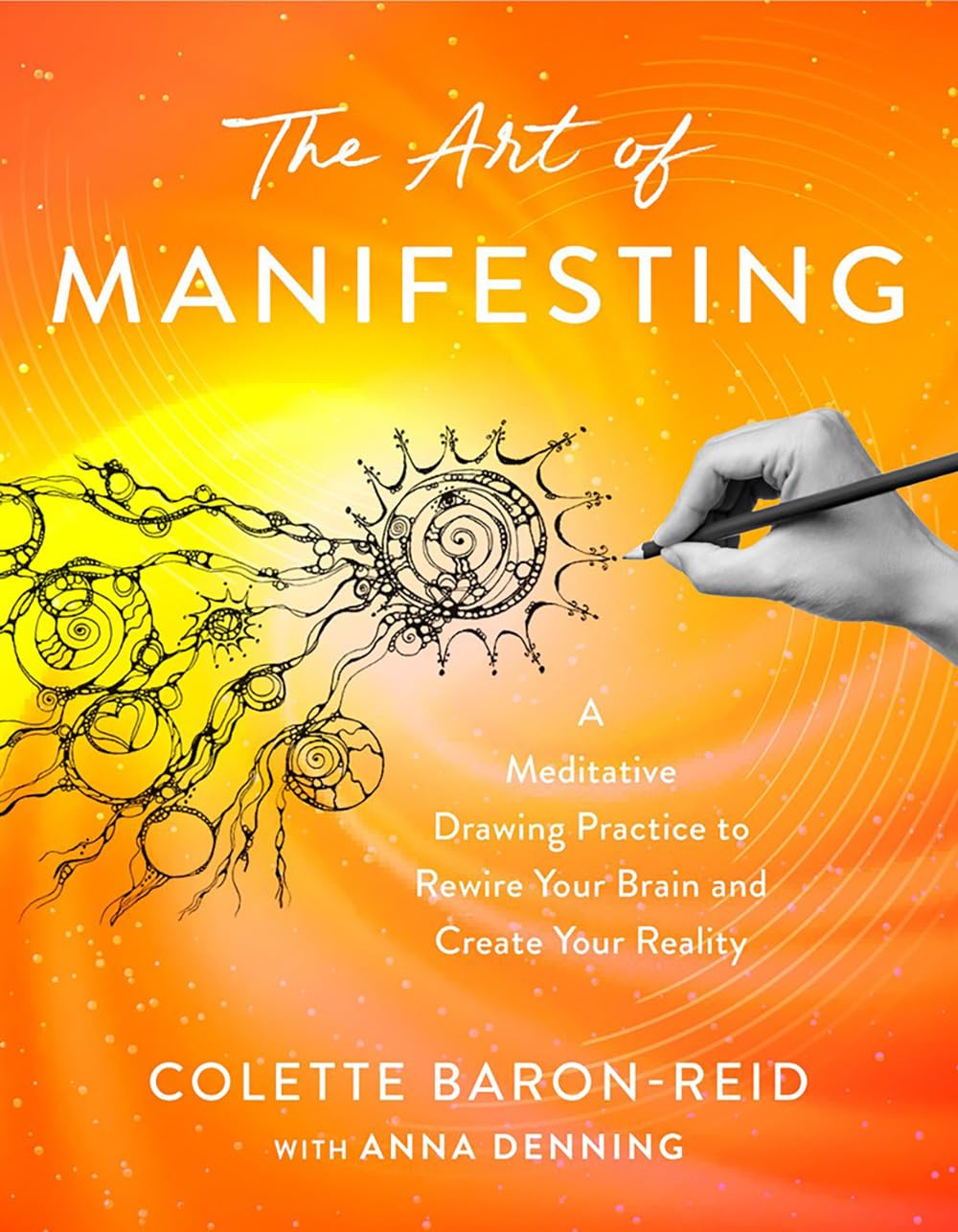 The Art of Manifesting: a Meditative Drawing Practice to Rewire Your Brain and Create Your Reality