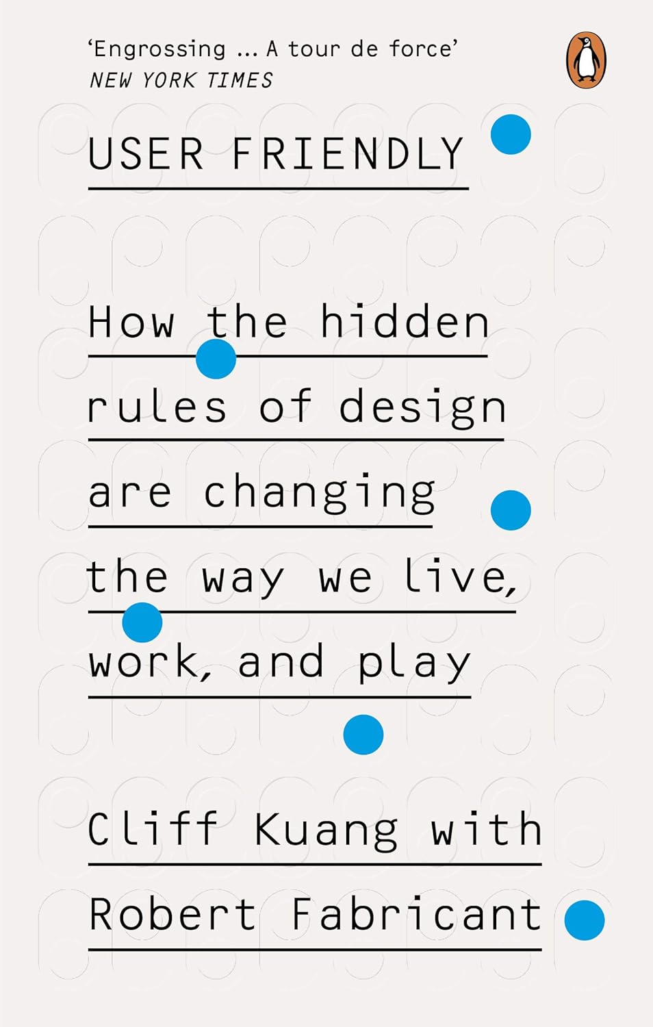 User Friendly: How the Hidden Rules of Design Are Changing the Way We Live, Work & Play