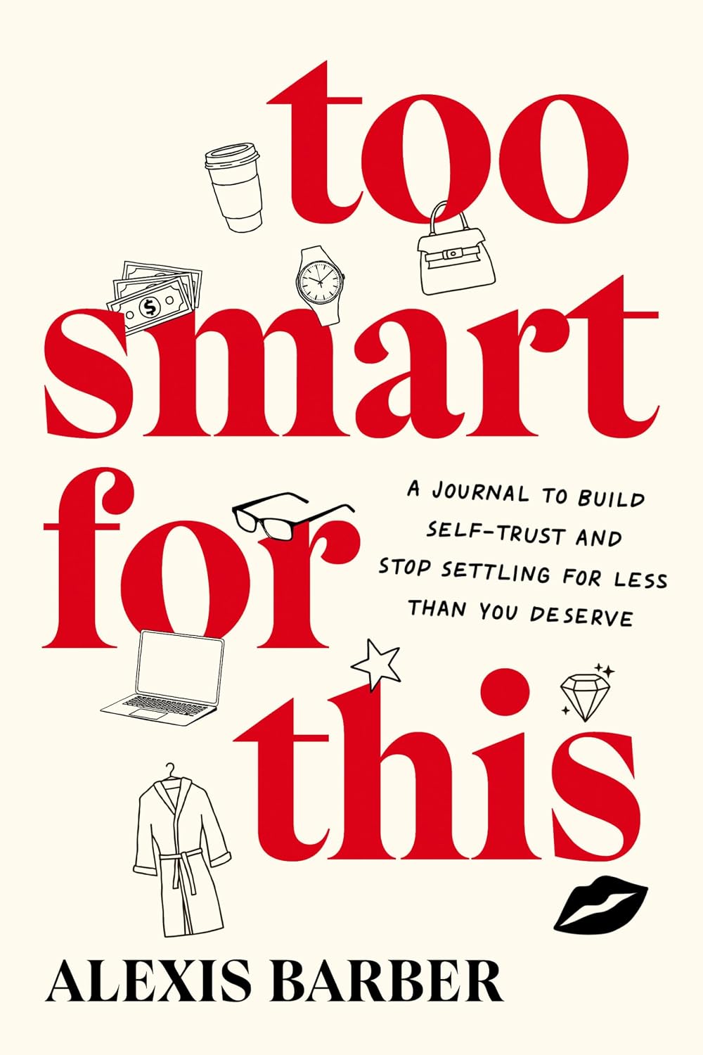 Too Smart for This: A Journal to Build Self-Trust and Stop Settling for Less Than You Deserve
