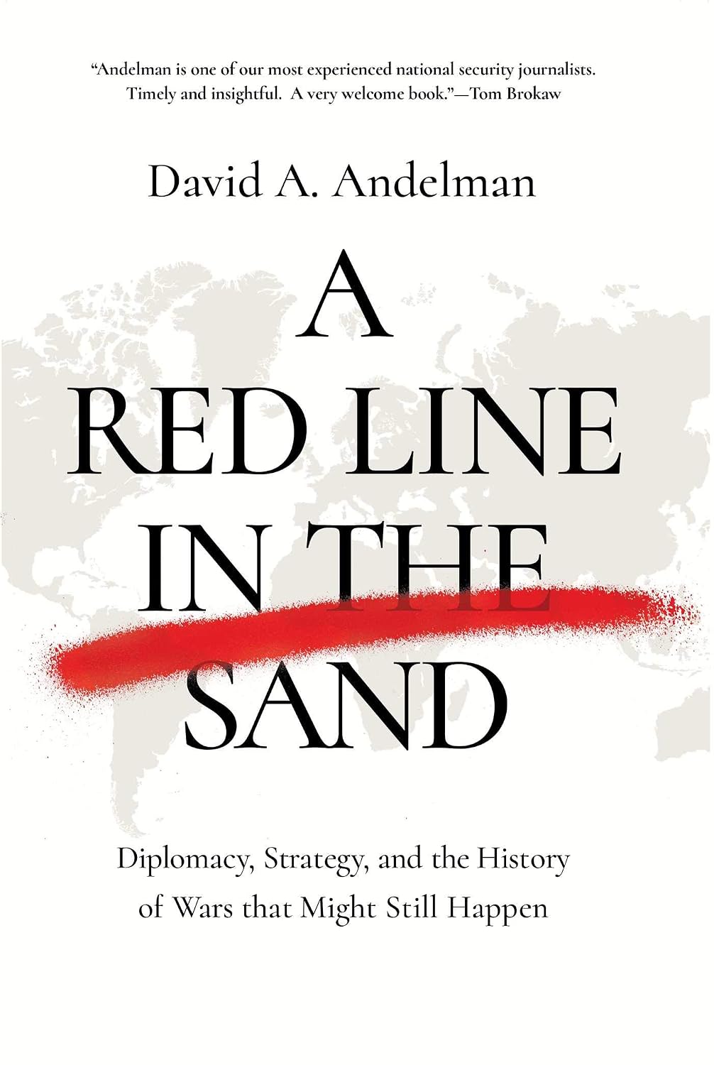 Red Line in the Sand: Diplomacy, Strategy, and the History of Wars That Almost Happened
