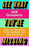 See What You're Missing: 34 Ways Artists Notice the World - and How You Can Too