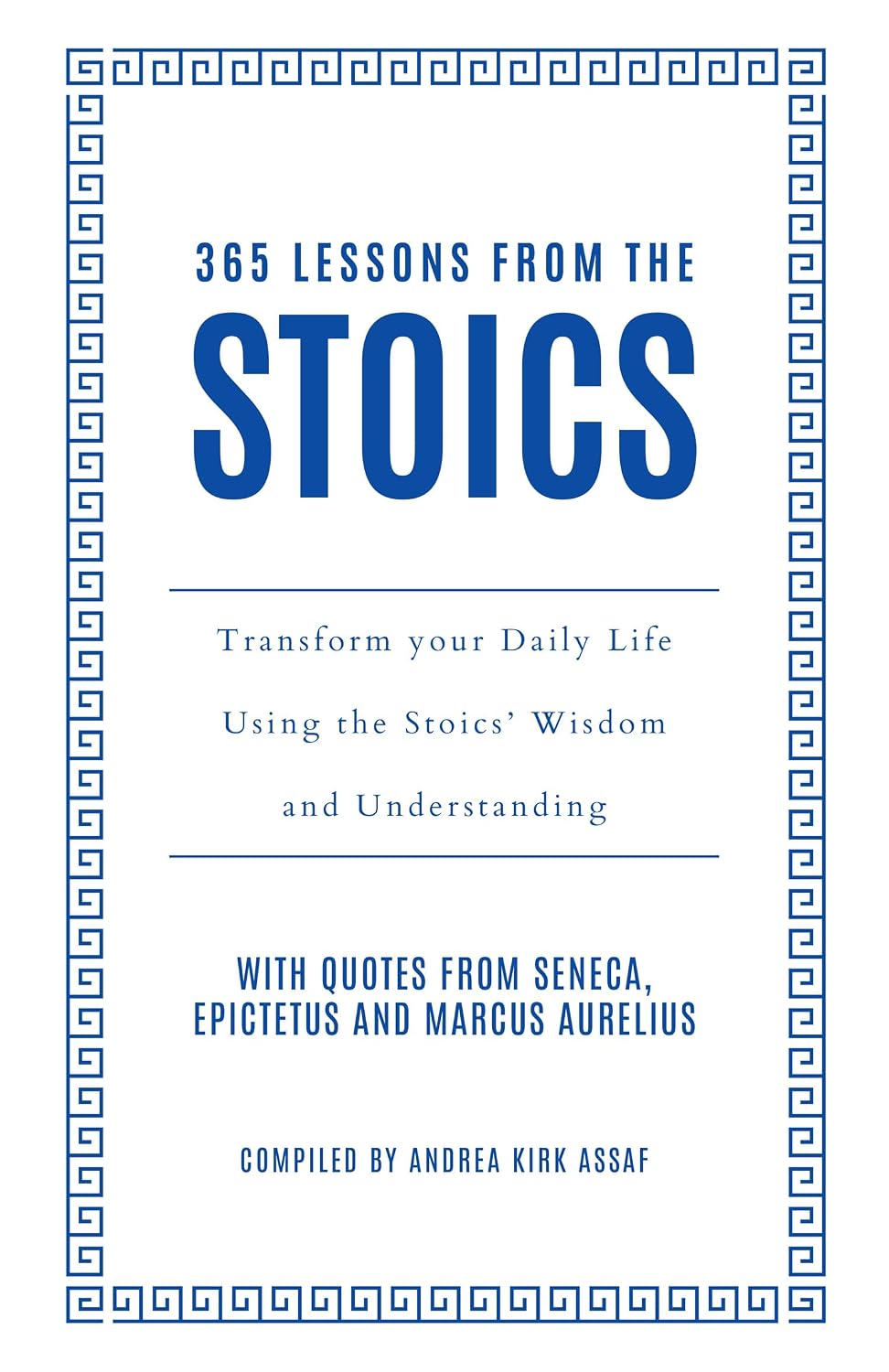 365 Lessons from the Stoics: Transform Your Daily Life Using the Stoics' Wisdom and Understanding