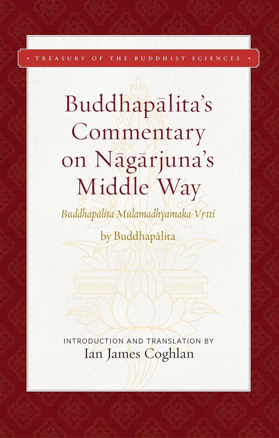 Buddhapalita's Commentary on Nagarjuna's Middle Way: Buddhapalita-mulamadhyamaka-vrtti (treasury of the Buddhist Sciences)