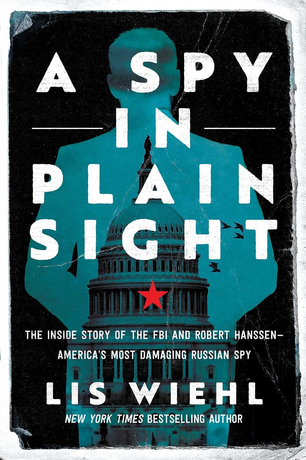 Spy in Plain Sight: The Inside Story of the FBI and Robert Hanssen--America's Most Damaging Russian Spy