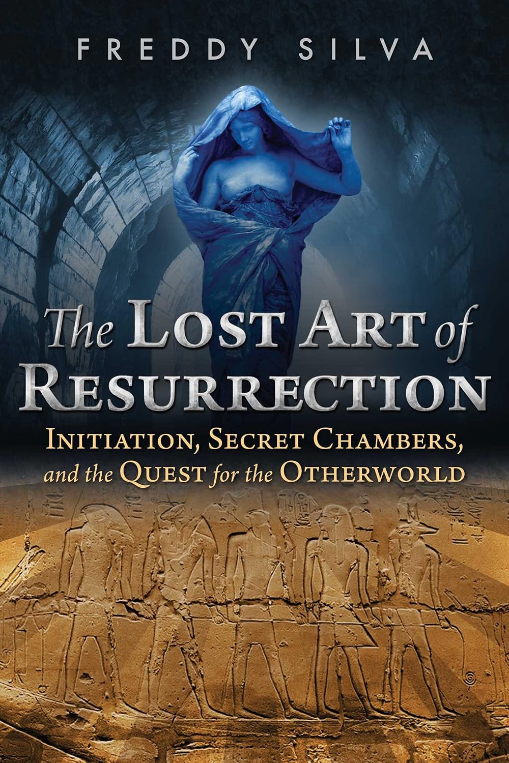 Lost Art of Resurrection: Initiation, Secret Chambers, and the Quest for the Otherworld