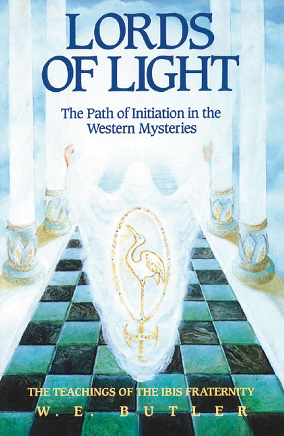 Lords of light: the path of initiation in the western mysteries : the teachings of the Ibis Fraternity