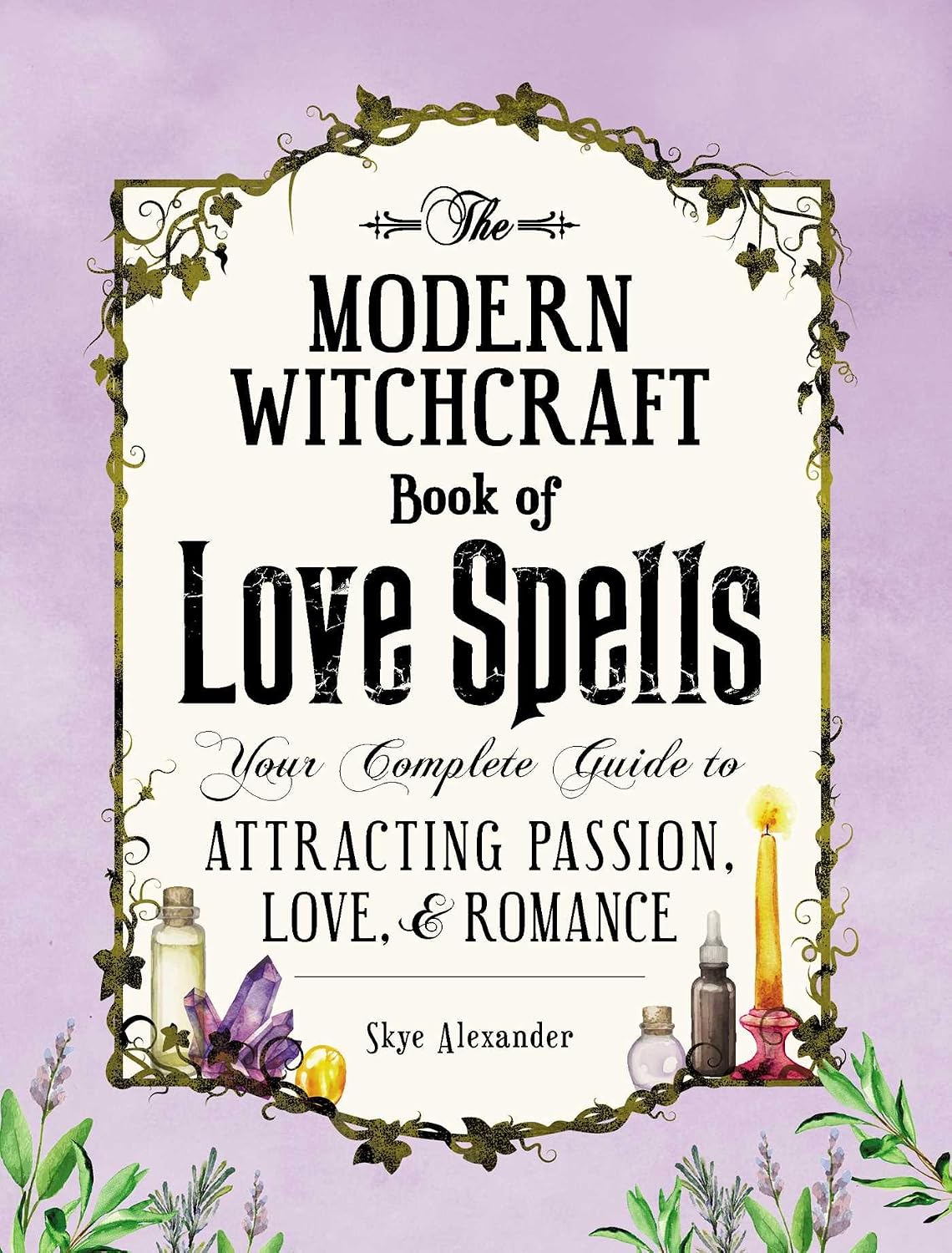Modern Witchcraft Book of Love Spells: Your Complete Guide to Attracting Passion, Love, and Romance