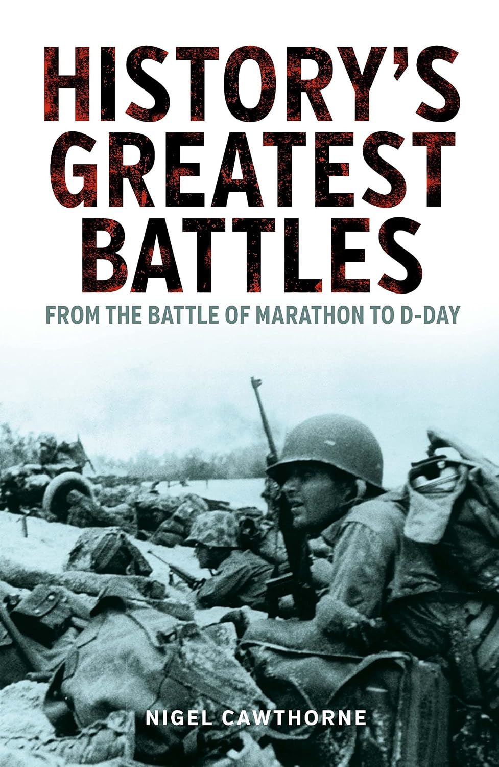 Historys Greatest Battles: From the Battle of Marathon to D-Day