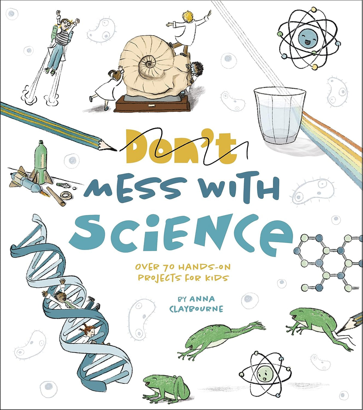 Dont Mess with Science: Over 70 Hands-On Projects for Kids