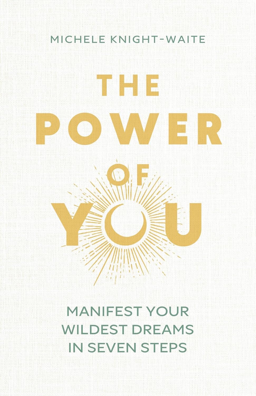 The Power of You: Manifest Your Wildest Dreams in Seven Steps
