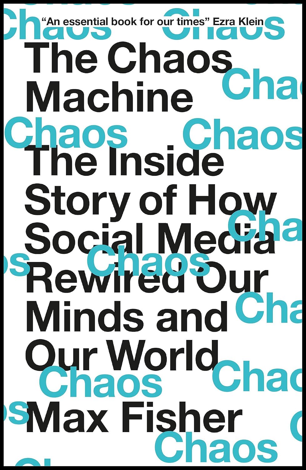 Chaos Machine: The Inside Story of How Social Media Rewired Our Minds and Our World