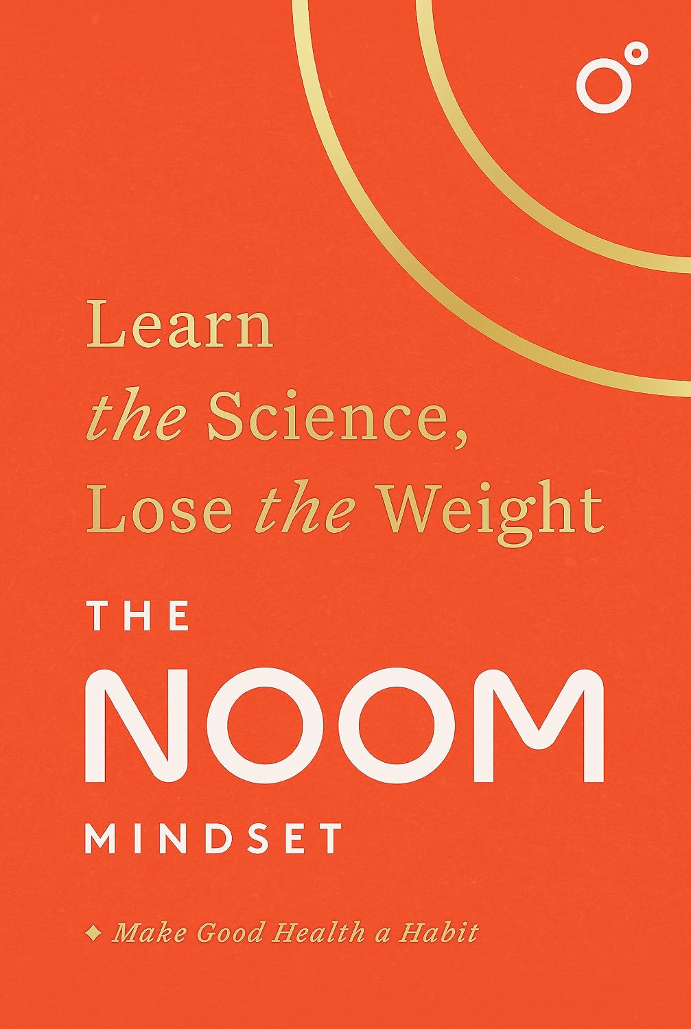Noom Mindset : Learn the Science, Lose the Weight: the PERFECT DIET to Change Your Relationship with Food ... for Good!