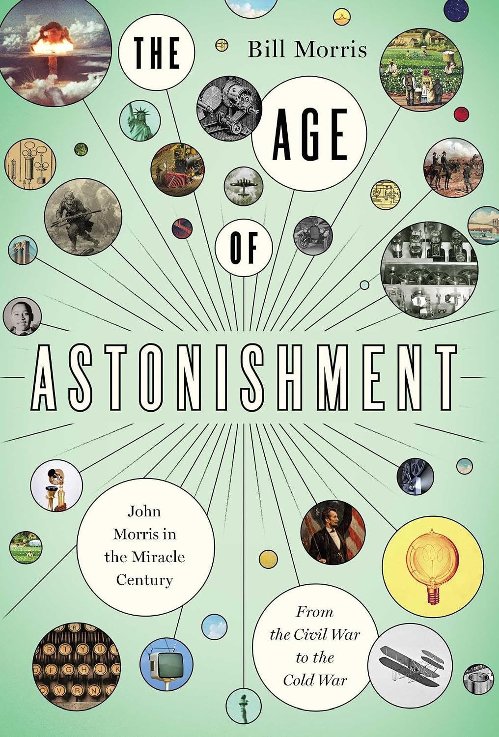 Age of Astonishment: John Morris in the Extraordinary Century--From the Civil War to the Cold War