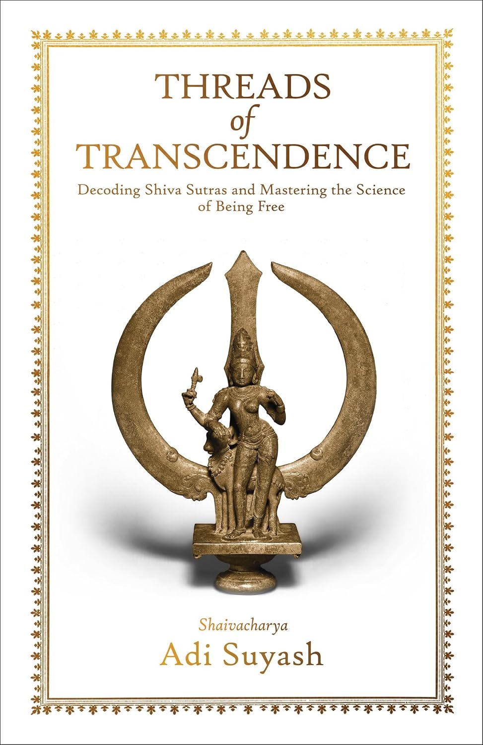 Threads of Transcendence: Decoding Shiva Sutras and Mastering the Science of Being Free (english)