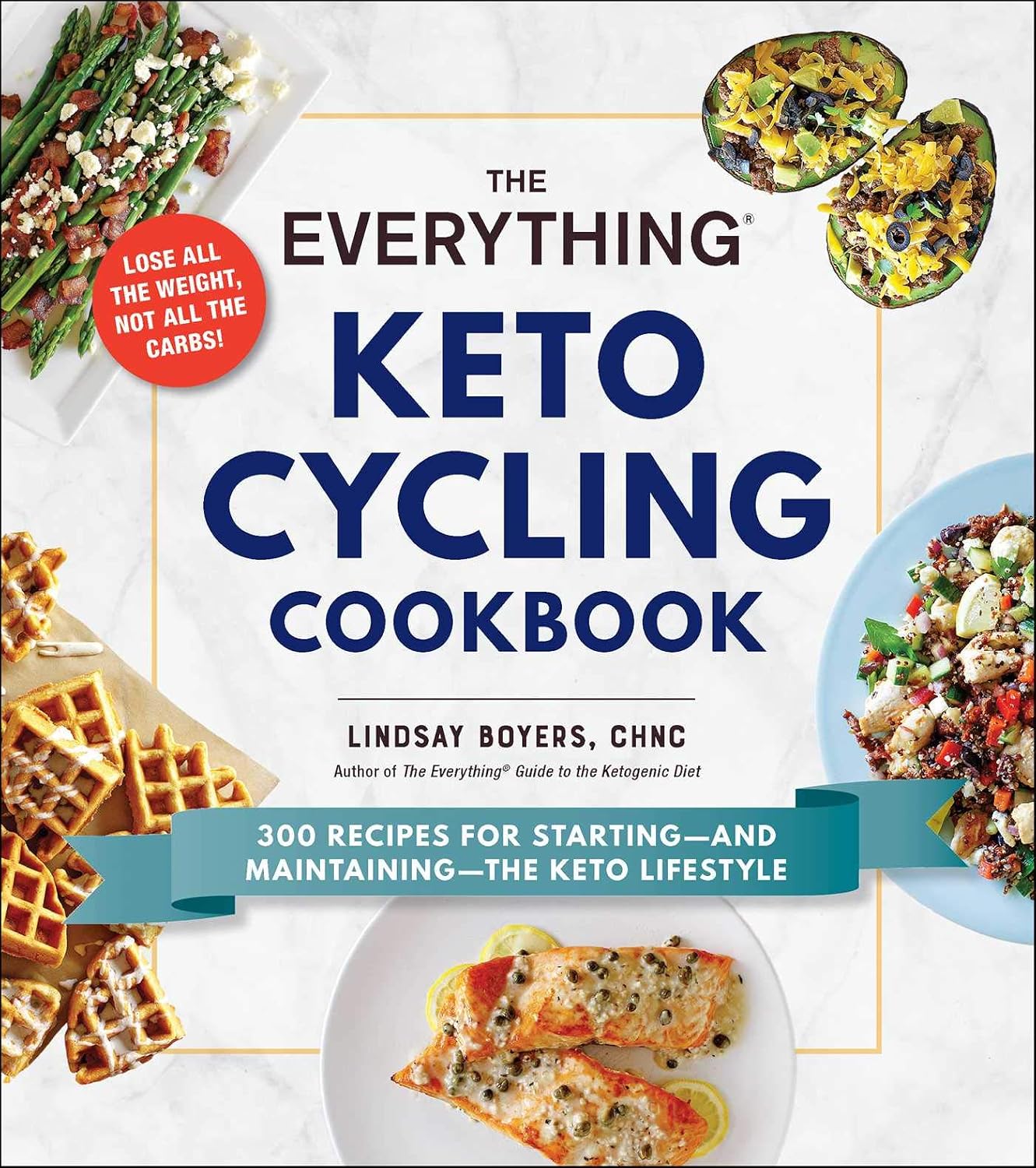 Everything Keto Cycling Cookbook: 300 Recipes for Starting--And Maintaining--the Keto Lifestyle