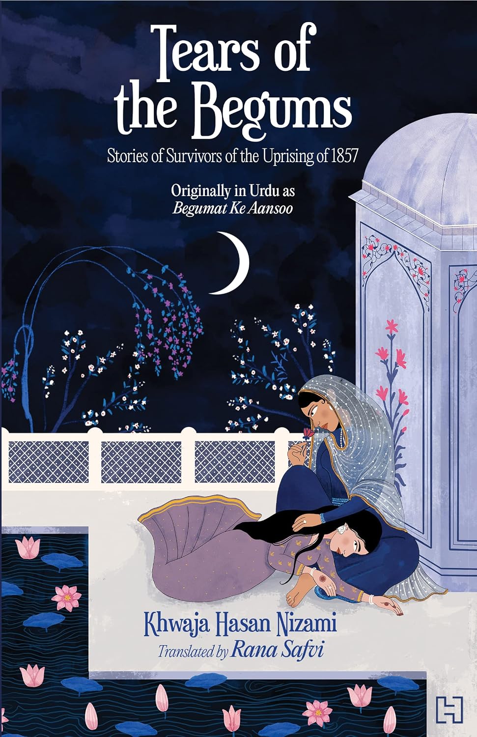 Tears of the Begums: Stories of Survivors of the Uprising of 1857