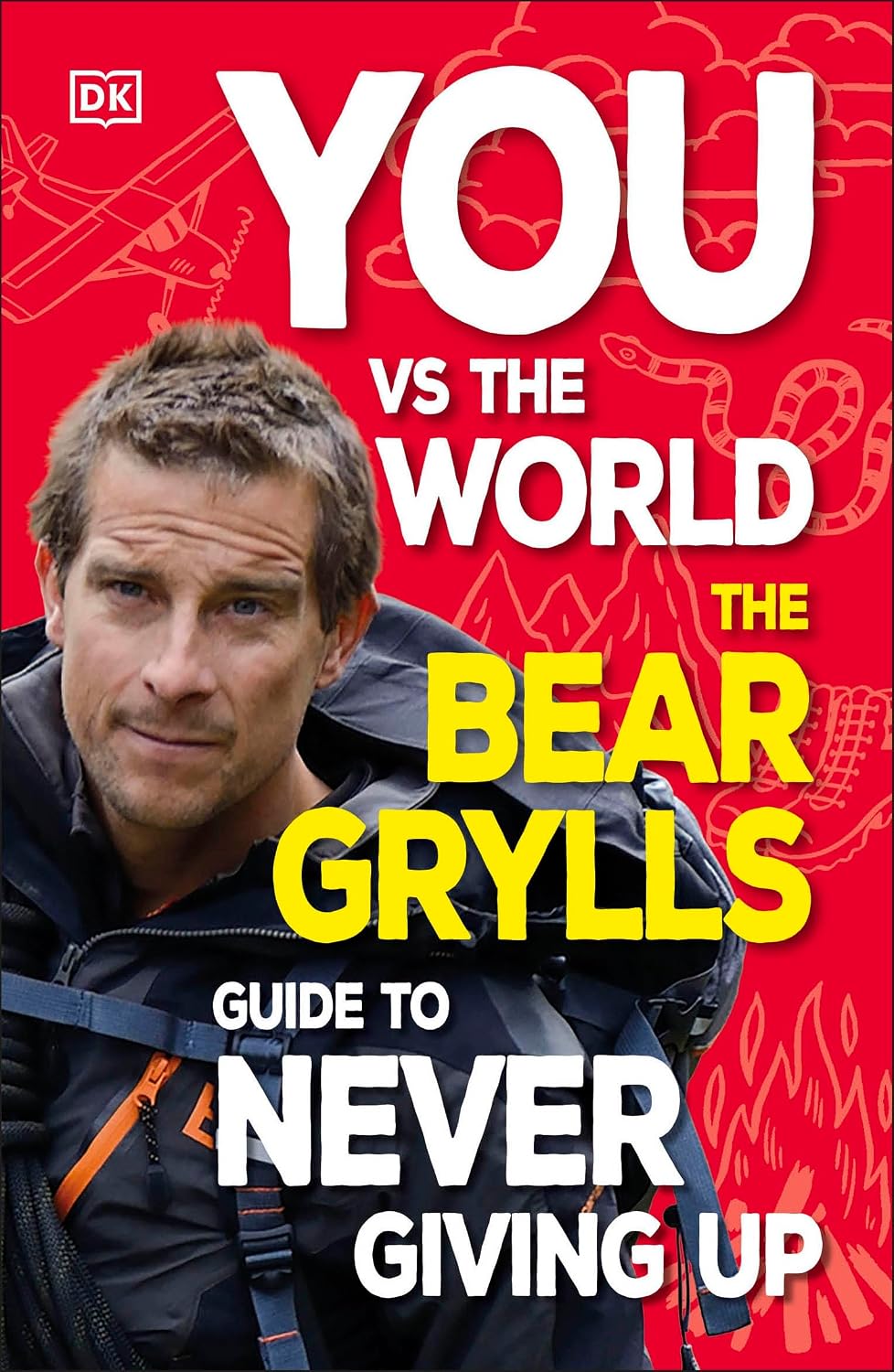 You Vs the World: the Bear Grylls Guide to Never Giving up