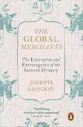 Global Merchants: The Enterprise and Extravagance of the Sassoon Dynasty