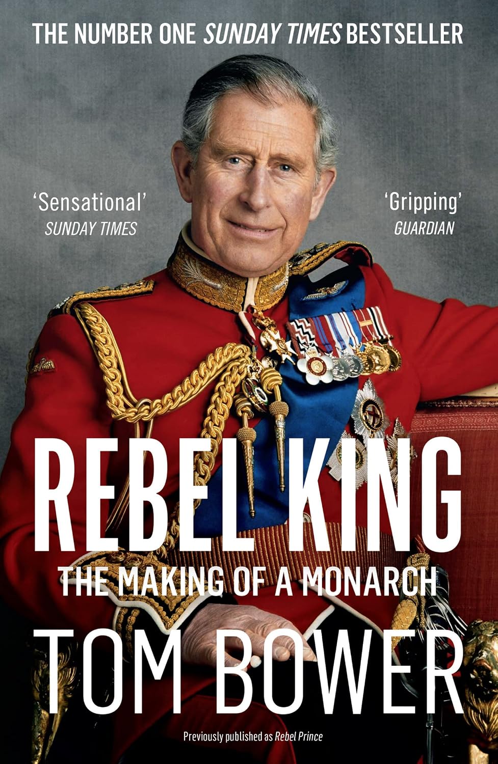 Rebel Prince: the Power, Passion and Defiance of Prince Charles: the Making of a Monarch