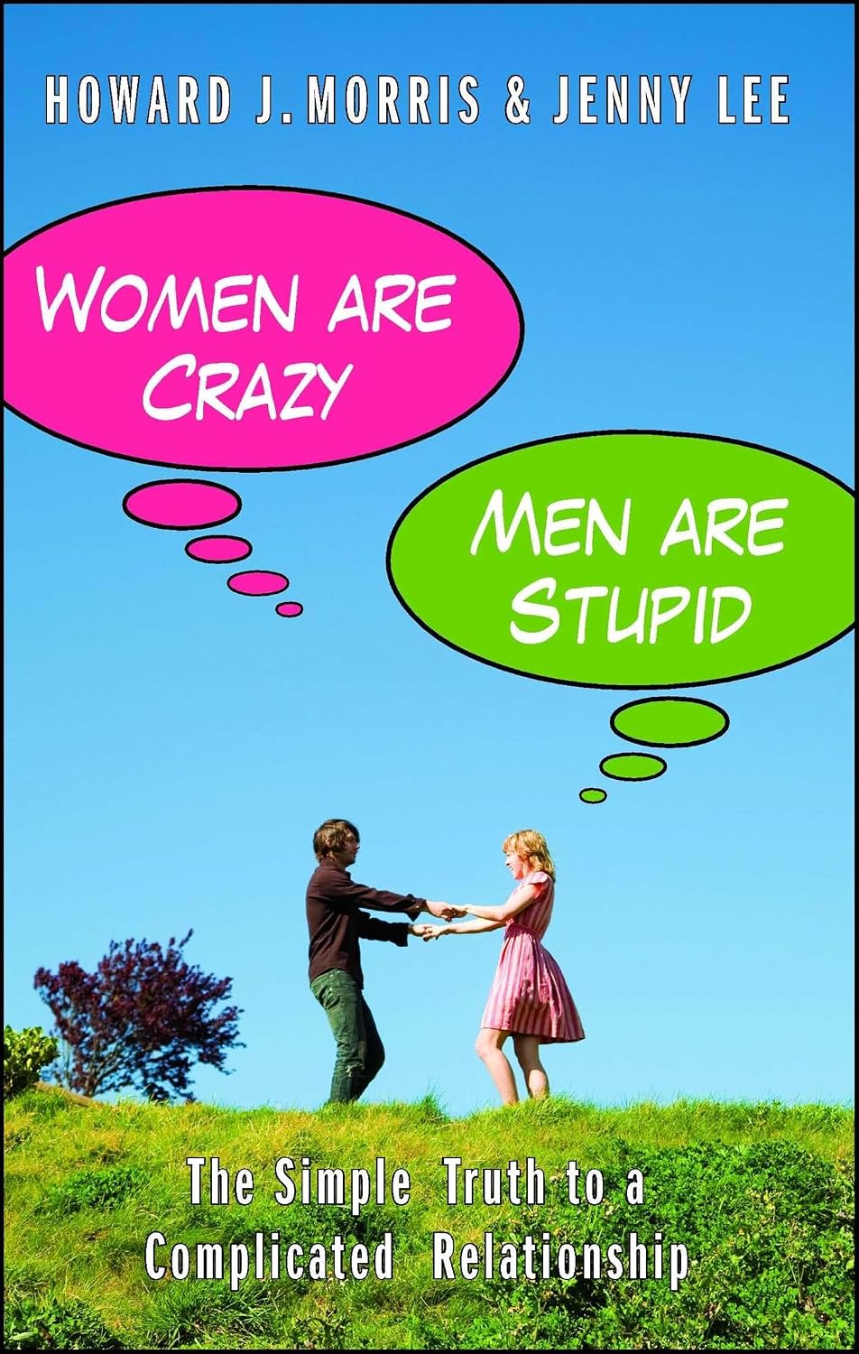Women are crazy, men are stupid: the simple truth to a complicated relationship
