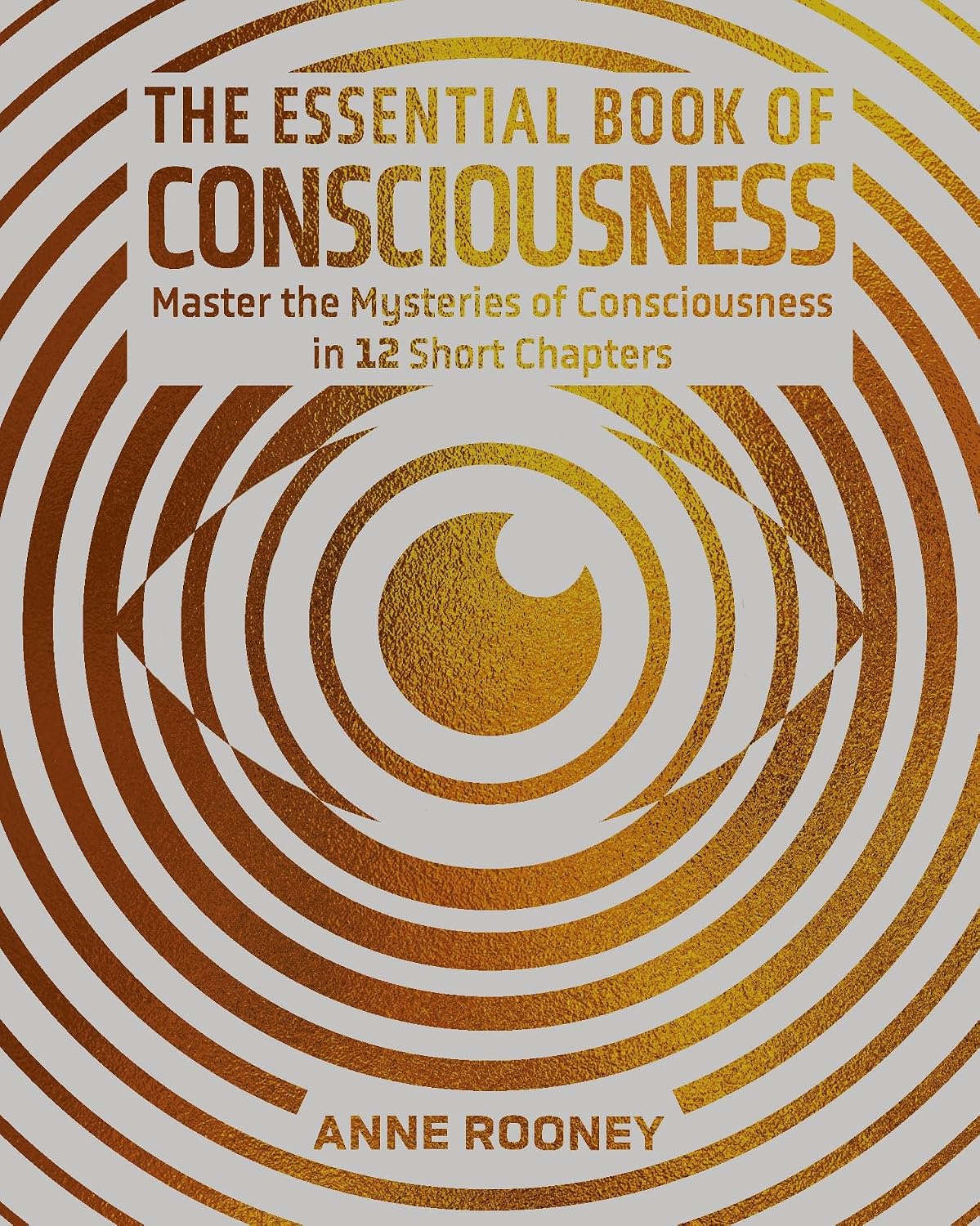 Essential Book of Consciousness: Master the Mysteries of Consciousness in 12 Short Chapters