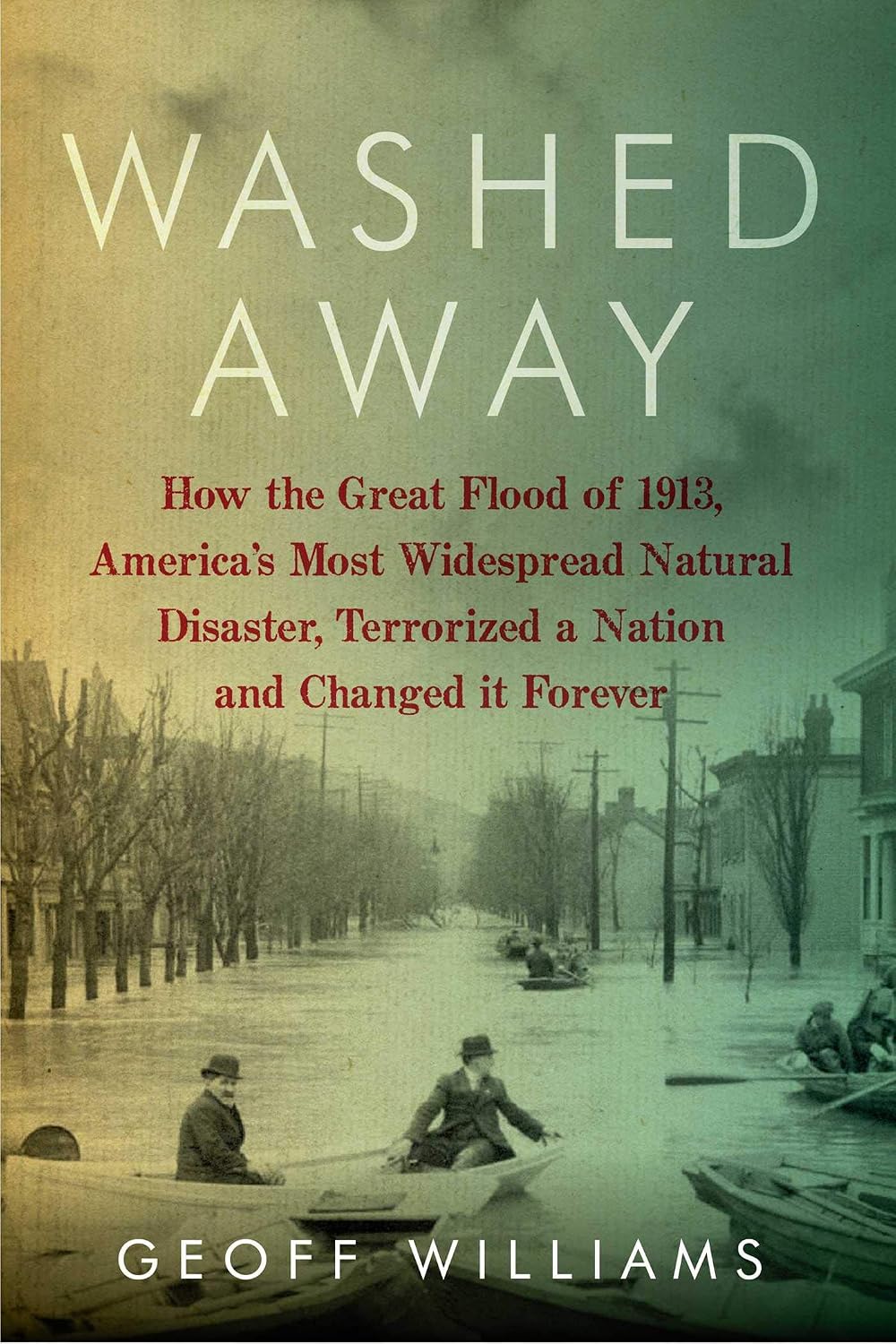 Washed away: how the Great Flood of 1913, America's most widespread natural disaster, terrorized a nation and changed it forever