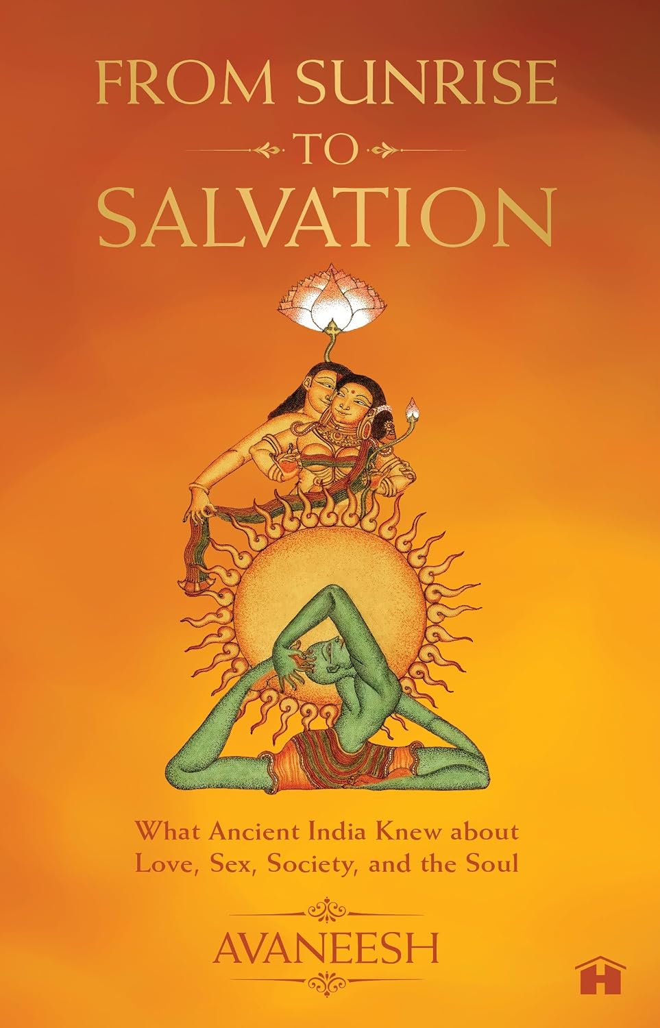 From Sunrise to Salvation: What Ancient India Knew About Love, Sex, Society, and the Soul