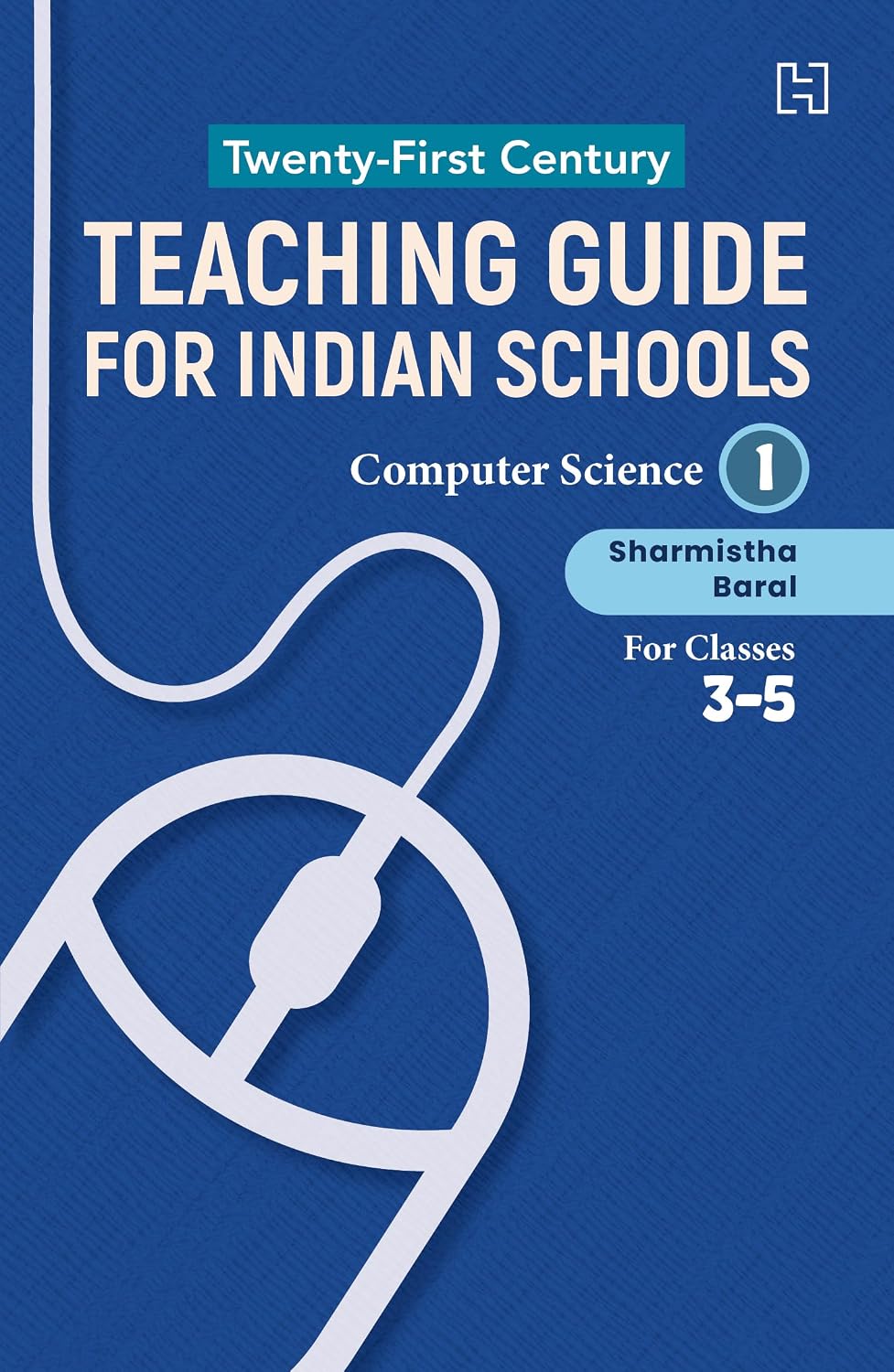 21st Century Teaching Guide for Indian Schools: Computer Science Book I for Classes 3–5