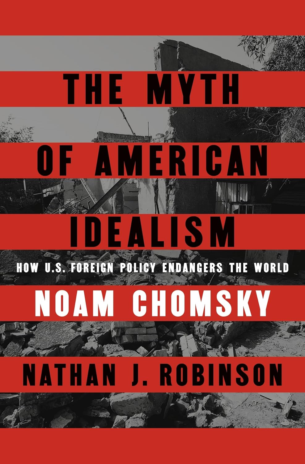 Myth of American Idealism: How U. S. Foreign Policy Endangers the World
